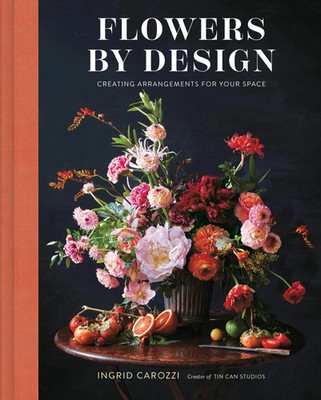 Flowers by Design: Floral Arrangements and Inspiration from the Creator of...