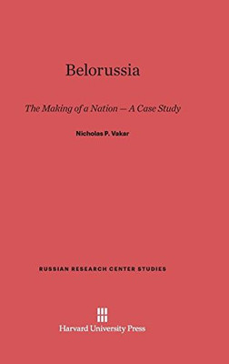 BELORUSSIA (RUSSIAN RESEARCH CENTER STUDIES) By Nicholas P. Vakar - Hardcover VG
