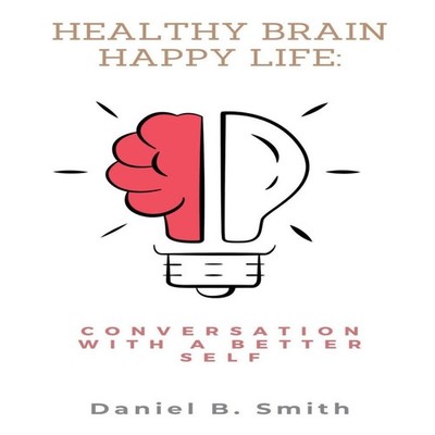 Healthy Brain Happy Life Conversation With a Better Self Daniel B
