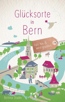 Glücksorte in Bern | Fahr hin und werd glücklich | Bettina Studer | Deutsch