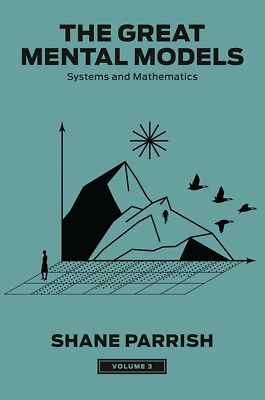 The Great Mental Models Volume 3: Systems and Mathematics  by Shane Parrish
