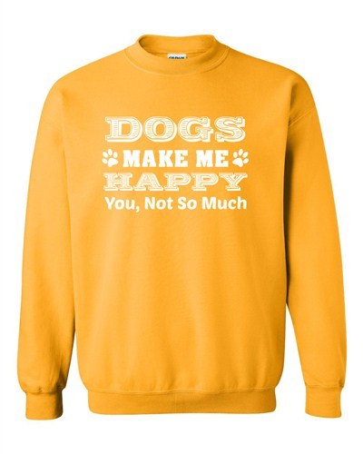 Dogs Make Me Happy You Not So Much Funny Humor DT Novelty Crewneck Sweatshirt - Picture 10 of 10