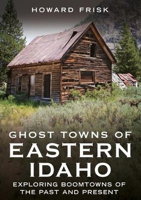 Howard Frisk Ghost Towns of Eastern Idaho (Taschenbuch) Abandoned Union