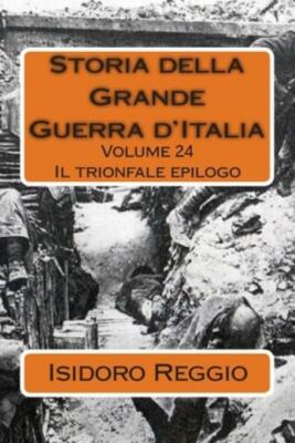 Storia Della Grande Guerra D'italia - Volume 24: Il Trionfale Epilogo