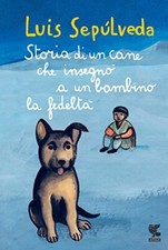 Storia di un cane che insegnò a un bambino la fedeltà - Luis Sepúlveda [2015]