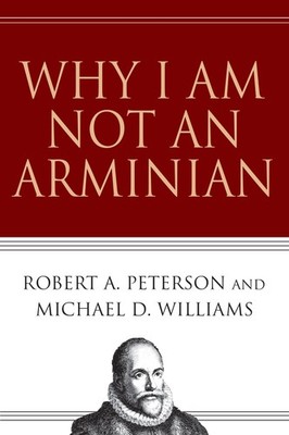 Michael D. Williams Robert A. Peterson Why I Am Not an Arminian (Taschenbuch)