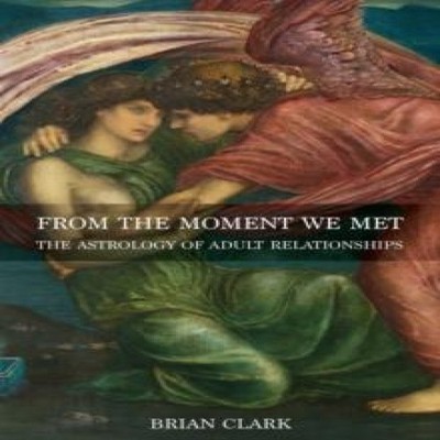 From the Moment We Met The Astrology of Adult Relationships Brian