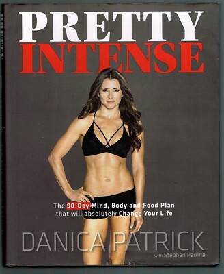 Pretty Intense by Danica Patrick The 90-Day Mind, Body and Food Plan