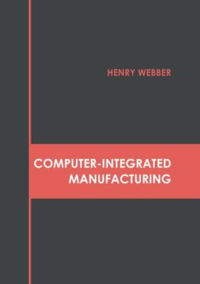 Computer-integrated Manufacturing, Hardcover by Webber, Henry (EDT), Brand Ne...
