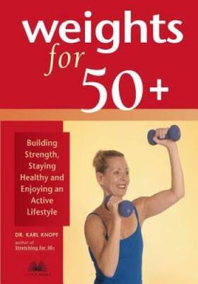 Weights for 50+: Building Strength, Staying Healthy and Enjoying an  - VERY GOOD