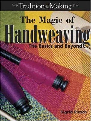 The Magic of Handweaving: The Basics and Beyond by Sigrid Piroch