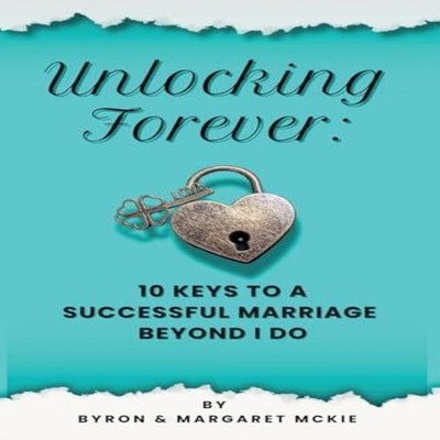 Unlocking Forever 10 Keys to a Successful Marriage Beyond I Do By