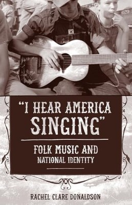 ''I Hear America Singing'' : Folk Music and National Identity