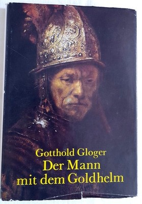 Der Mann mit dem Goldhelm - Gotthold Gloger über holländischen Maler Rembrandt
