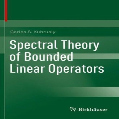 Spectral Theory of Bounded Linear Operators Carlos S. Kubrusly Pa