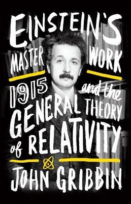 Einstein's Masterwork: 1915 and the Ge..., John Gribbin