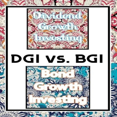 DGI vs. BGI Dividend Growth Investing vs. Bond Growth Investing J
