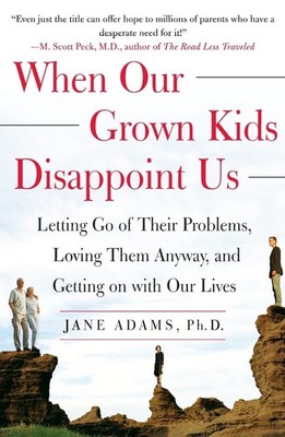 When Our Grown Kids Disappoint Us: Letting Go of Their Problems, Loving Them...