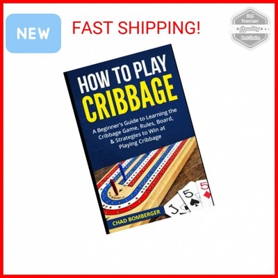 How to Play Cribbage: A Beginner's Guide to Learning the Cribbage Game, Rules, B