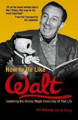 How to Be Like Walt: Capturing the Disney Magic Every Day of Your Life - GOOD