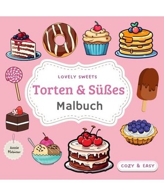 Malbuch Torten & Süßes - Lovely Sweets: Zuckersüßes Malbuch aus der Tortenwe
