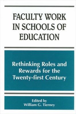 Faculty Work in Schools of Education : Rethinking Roles and Rewar