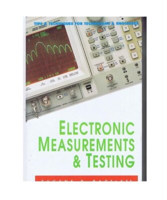 Electronic Measurements and Testing: Tips and Techniques for Technicians and Eng