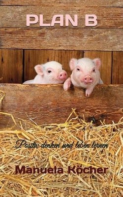Plan B: Positiv denken und leben lernen by Manuela K?cher (German) Paperback Boo
