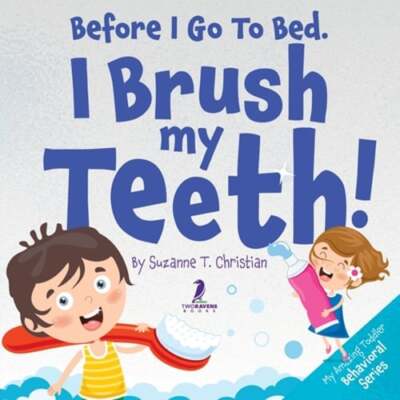 Before I Go To Bed. I Brush My Teeth!: An Affirmation-Themed Kids Book About