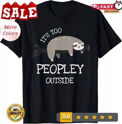 2025/Sloth Gifts for Introverts - It_s Too Peopley Outside Gift Unisex T-Shirt