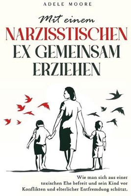 Mit einem narzisstischen Ex gemeinsam Erziehen: Wie man sich aus einer toxischen