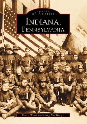 INDIANA, PENNSYLVANIA (PA) (IMAGES OF AMERICA) By Karen Wood & Doug Macgregor VG