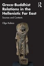 Greco-Buddhist Relations in the Hellenistic Far East: Sources and Contexts by Ol