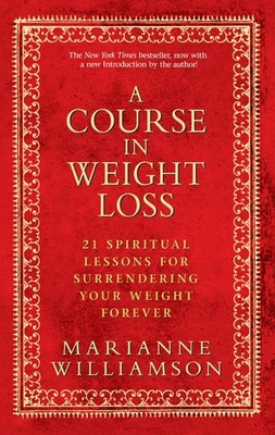 A Course in Weight Loss: 21 Spiritual Lessons for Surrendering Your Weight F...