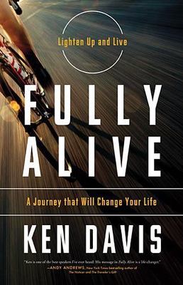 Fully Alive: A Journey That Will Change Your Life by Davis, Ken