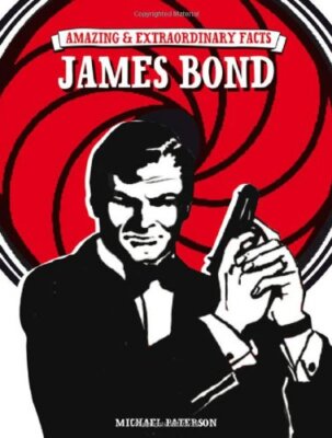 Amazing & Extraordinary Facts - James Bond By Michael Paterson