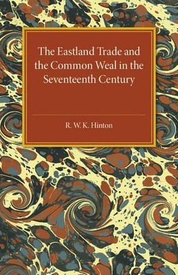 The Eastland Trade and the Common Weal in the Seventeenth Cen... - 9781107586987