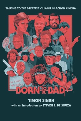 Born To Be Bad | Talking to the greatest villains in action cinema | Timon Singh