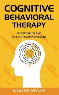 Cognitive Behavioral Therapy: Anxiety Relief and Self-Esteem Improvement by T...