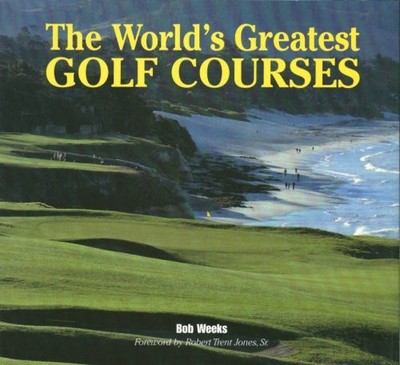 THE WORLD'S GREATEST GOLF COURSES By Bob Weeks - Hardcover *Excellent Condition*
