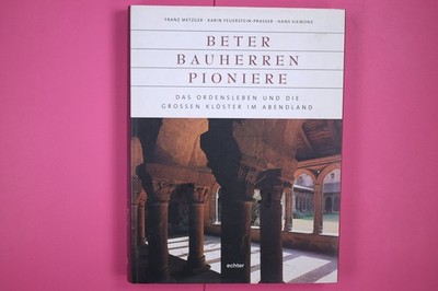 138382 Franz Metzger BETER, BAUHERREN, PIONIERE das Ordensleben und die großen