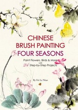 Chinese Brush Painting Four Seasons : Paint Flowers, Birds, Fruit