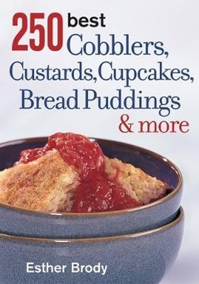 250 Best Cobblers, Custards, Cupcakes, Bread Puddings & More by Esther Brody