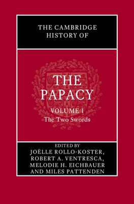 The Cambridge History of the Papacy: Volume 1, The Two Swords Rollo-Koster