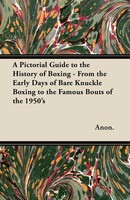 Anon | A Pictorial Guide To The History Of Boxing - From The Early Days Of...