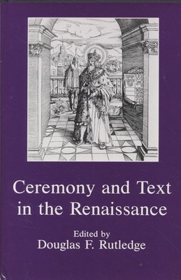 Ceremony and Text in the Renaissance. Rutledge, Douglas F. (ed.):