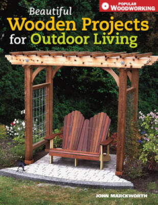 Beautiful Wooden Projects for Outdoor Living (Popular Woodworking) - GOOD