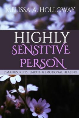 Highly Sensitive Person: 2 Manuscripts - Empath & Emotional Healing -Empowe...
