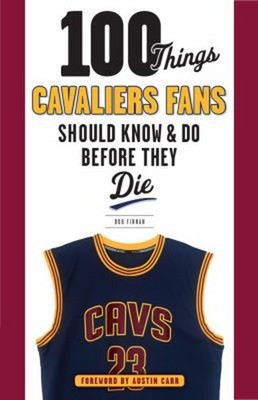 100 Things Cavaliers Fans Should Know and Do Before They Die Bob