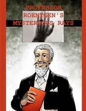Professor Roentgen's Mysterious Rays: Science Book For Young Readersfrom JP